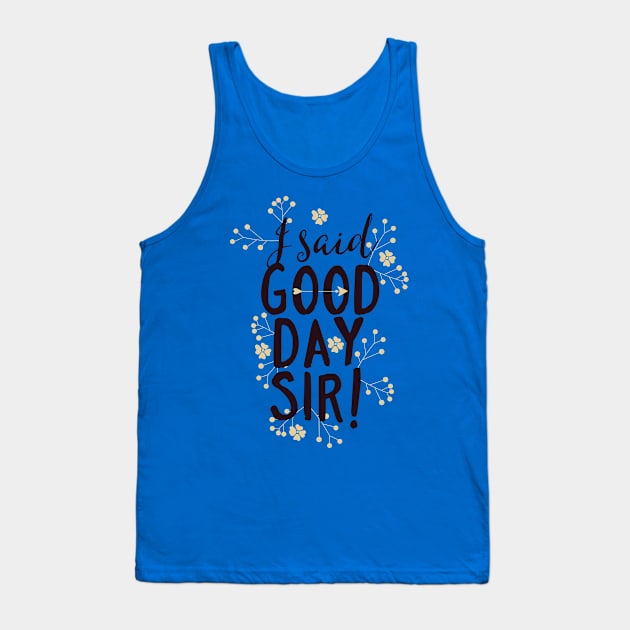 I Said Good Day Sir! Tank Top by CoffeeandTeas